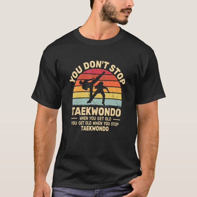 T-shirt You Don't Stop Taekwondo get old retro   Tae Kwon  (Devant)