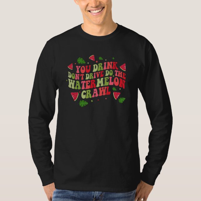 T-shirt You Drink Don't Drive Do The Watermelon Crawl Wate (Devant)