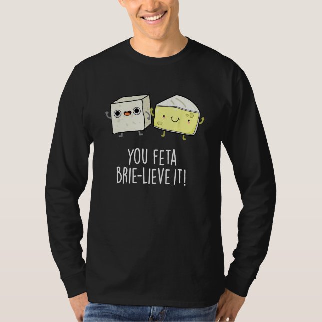 T-shirt You Feta Brie lieve It Cheese Pun (Devant)