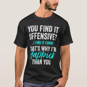 T-shirt You Find It Offensive I Find It Sarcasm Gift Idea