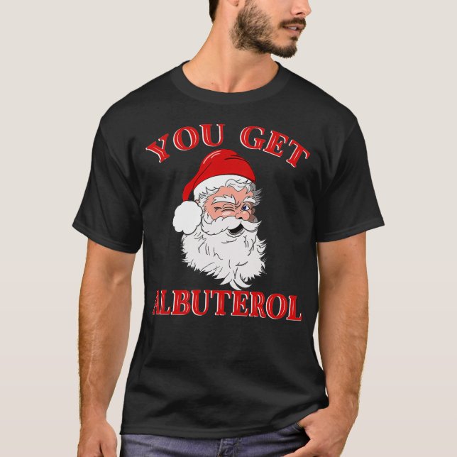 T-shirt You Get Albuterol Respiratory Therapist Christmas  (Devant)