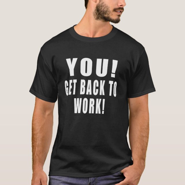 T-shirt You! Get Back to Work! Funny Quotes Work Office Jo (Devant)