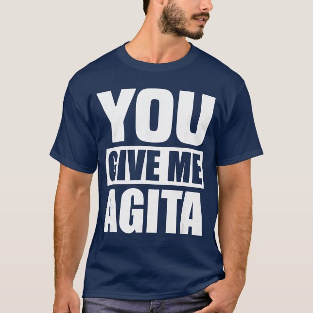 T-shirt You Give Me Agita Humor Quote Gift friends (Devant)
