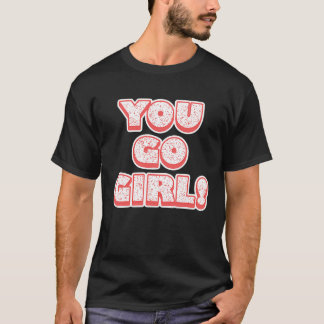 T-shirt You Go Girl!  Feminism  Women's Equalisation