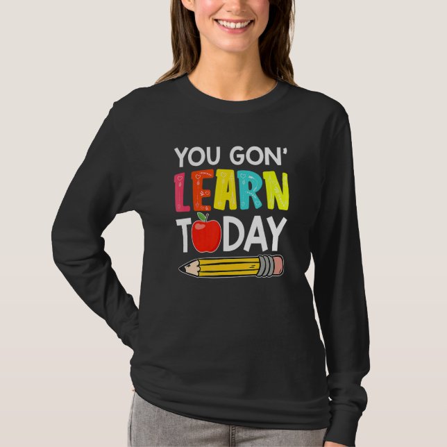 T-shirt You Gon' Learn Today  First Day Of School Teacher (Devant)