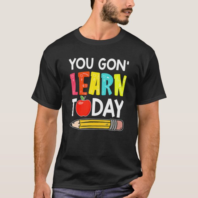 T-shirt You Gon' Learn Today  First Day Of School Teacher (Devant)
