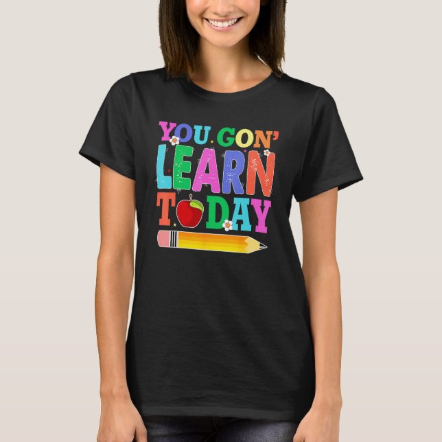 T-shirt You Gon Learn Today Teacher Squad  Back To School (Devant)