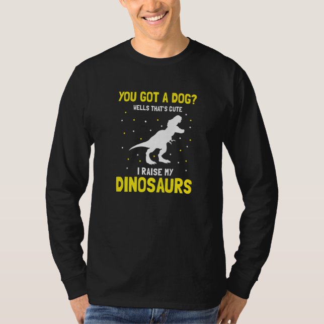 T-shirt You Got Dog Well That's Cute I Raise My Dinosaurs  (Devant)