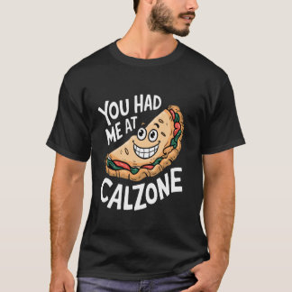 T-shirt You Had Me At Calzone