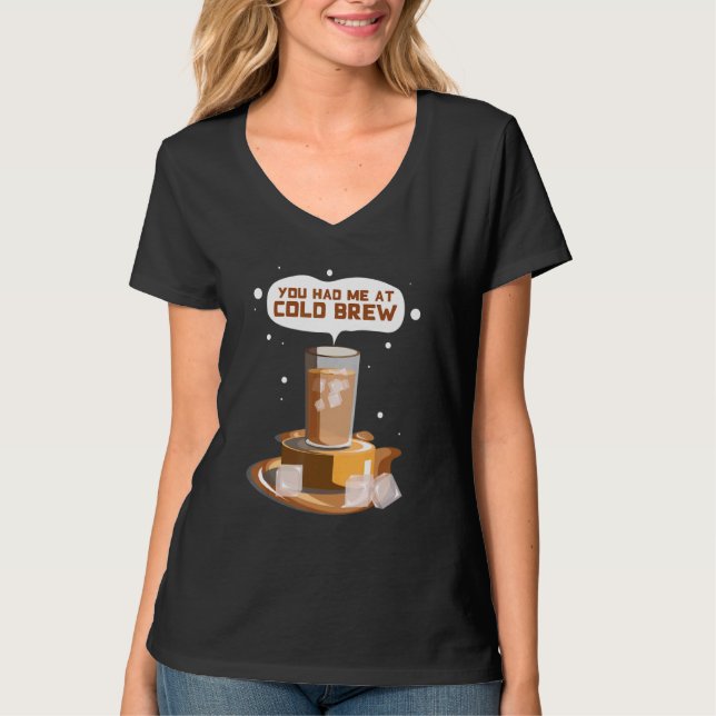 T-shirt You Had me At Cold Brew Cold Brew iced Coffee (Devant)