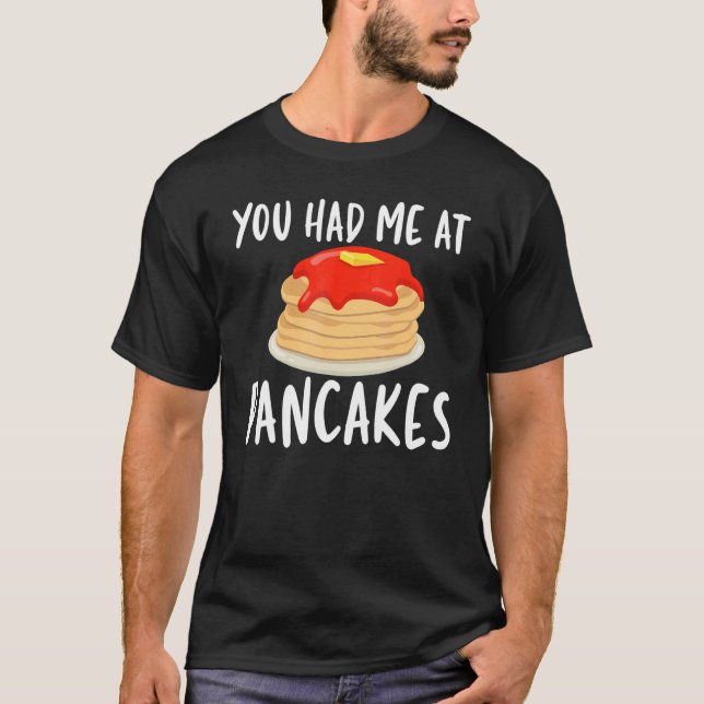 T-shirt You Had Me At Pancakes   Pancakes for Unisex (Devant)
