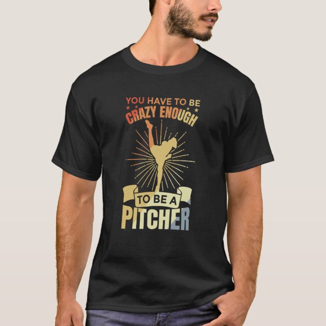 T-shirt You Have To Be Crazy Enough To Be A Pitcher Retro  (Devant)