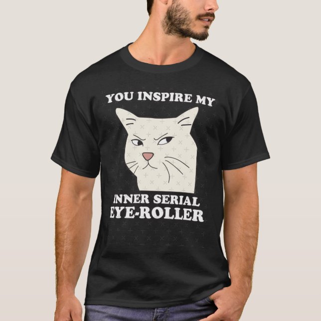 T-shirt You Inspire My Inner Serial EyeRoller Funny cat me (Devant)