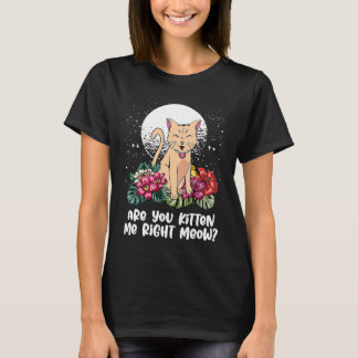 T-shirt You Kitten Me Right  Cat  Humor Cat Themed
