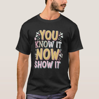 T-shirt You Know It Now Show It