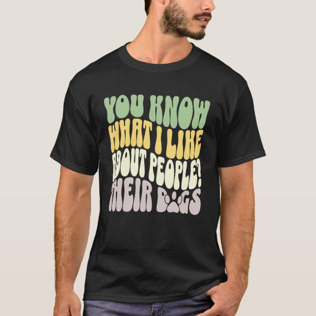T-shirt You Know What I Like About People Their Dogs Funny (Devant)