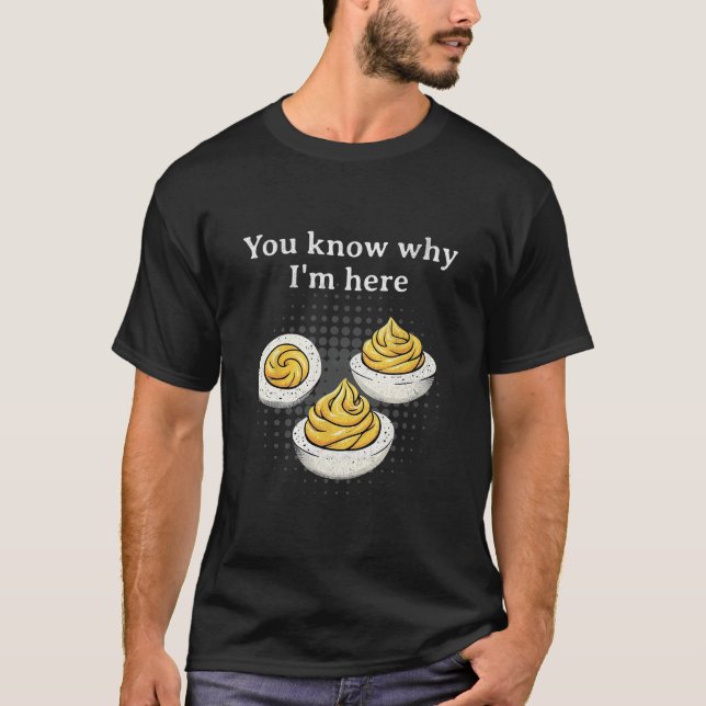 T-shirt You Know Why I’m Here Deviled Egg Retro Funny Than (Devant)