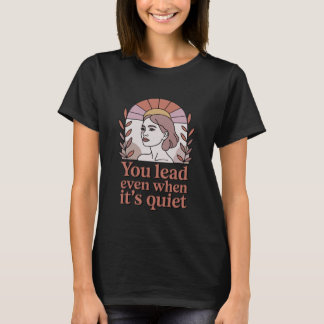 T-shirt You Lead Even When It's Quiet Gentle Female Leader