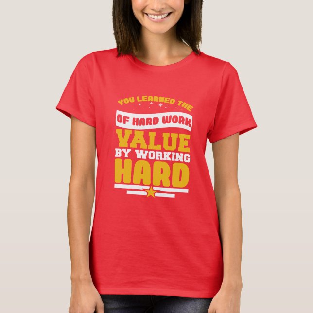 T-shirt You Learned Of The Hard Work Values  (Devant)