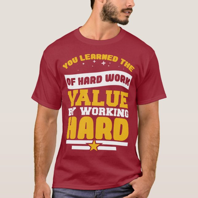 T-shirt You Learned Of The Hard Work Values  (Devant)