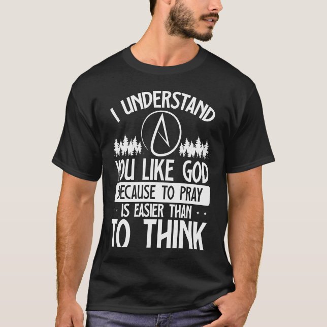 T-shirt You Like God Because To Pray Is Easier Than To Thi (Devant)