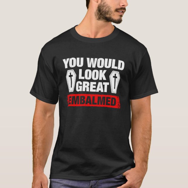 T-shirt You Look Great Embalmed Funeral Director (Devant)
