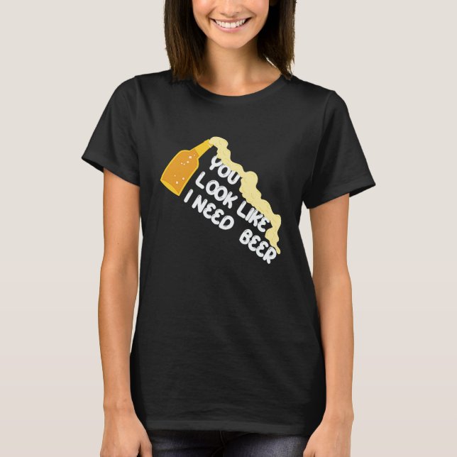 T-shirt You Look Like I Need A Beer Apparel (Devant)