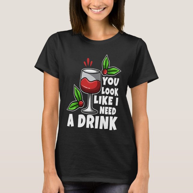 T-shirt You look like i need a drink (Devant)
