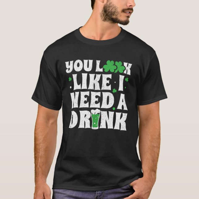T-shirt You Look Like I Need A Drink  St Patricks Day 2020 (Devant)
