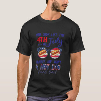 T-shirt You Look Like The 4th Of July Makes Me Want A Hot 