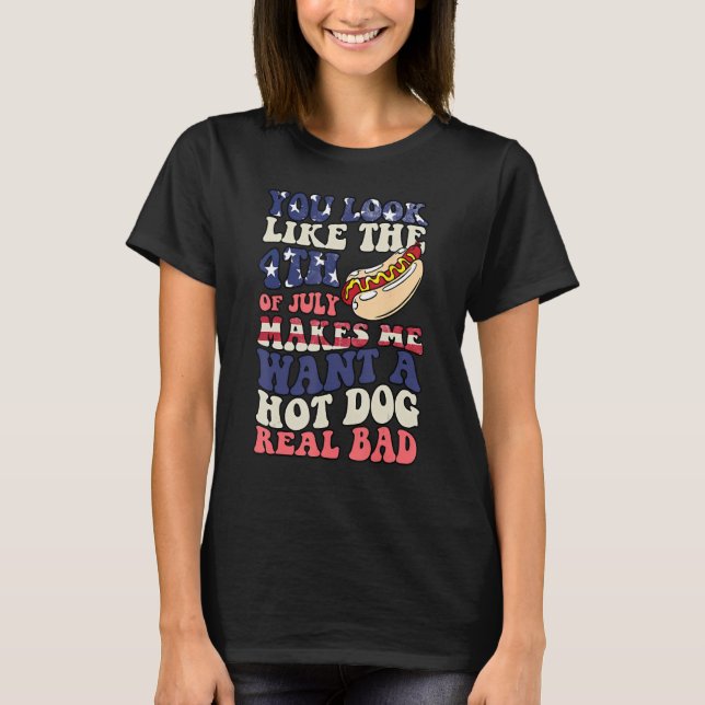 T-shirt You Look Like The 4th Of July Makes Me Want Hot Do (Devant)