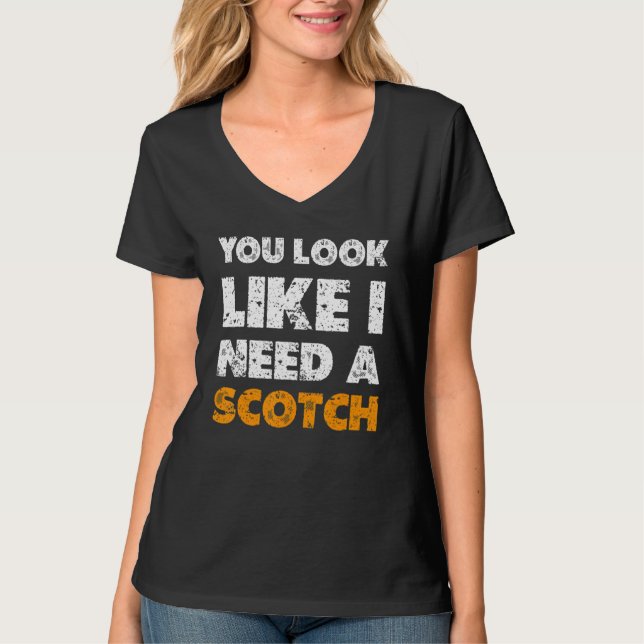 T-shirt You Look Like You Need A Scotch  Drinking 1 (Devant)