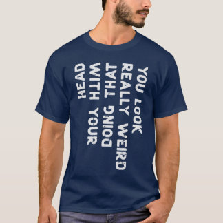 T-shirt You Look Really Weird Head Funny Saying Men Women 