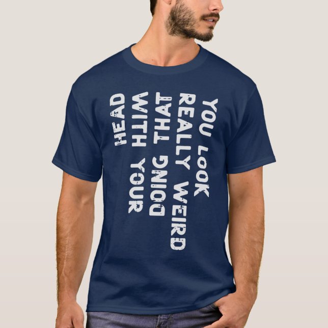 T-shirt You Look Really Weird Head Funny Saying Men Women  (Devant)