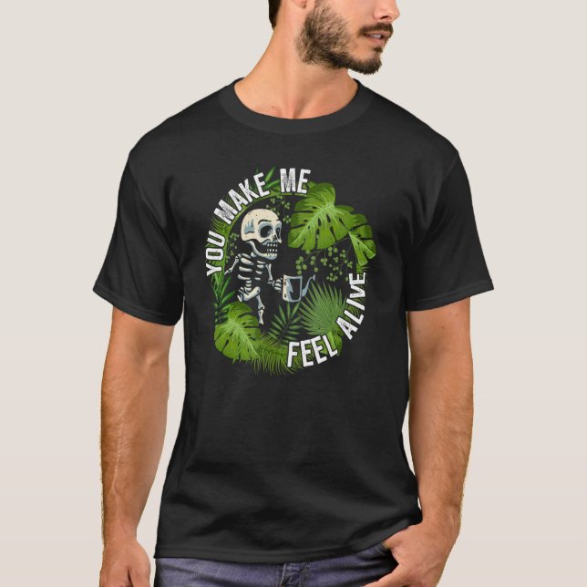 T-shirt You make me feel alive   plants (Devant)