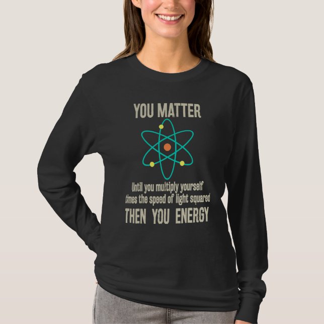 T-shirt You Matter You Energy  Physicist Physics (Devant)