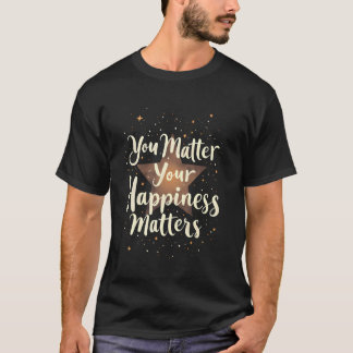 T-shirt You Matter Your Happiness Matters Positive Motivat