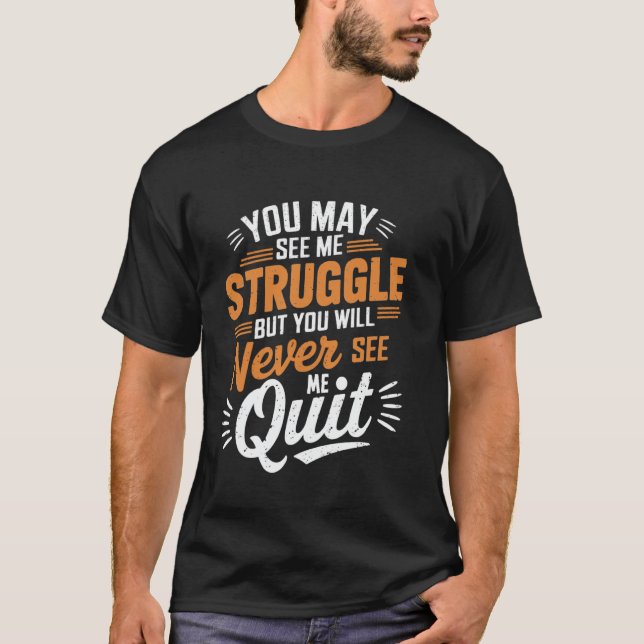 T-shirt You May See Me Struggle, But Never See Me Quit Mot (Devant)