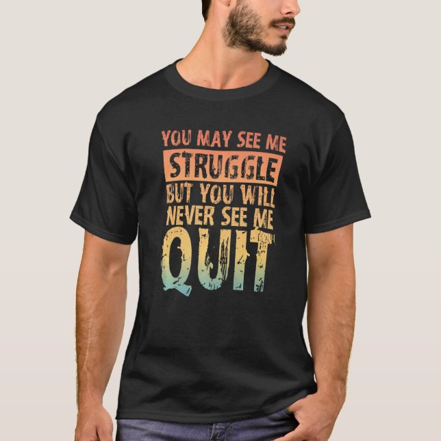 T-shirt You May See Me Struggle But You Will Never See Me  (Devant)