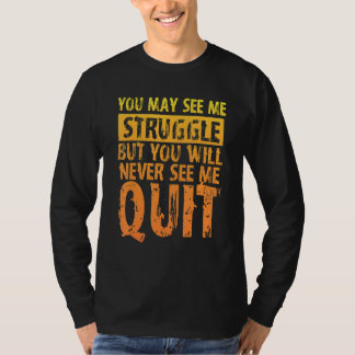 T-shirt You May See Me Struggle But You Will Never See Me