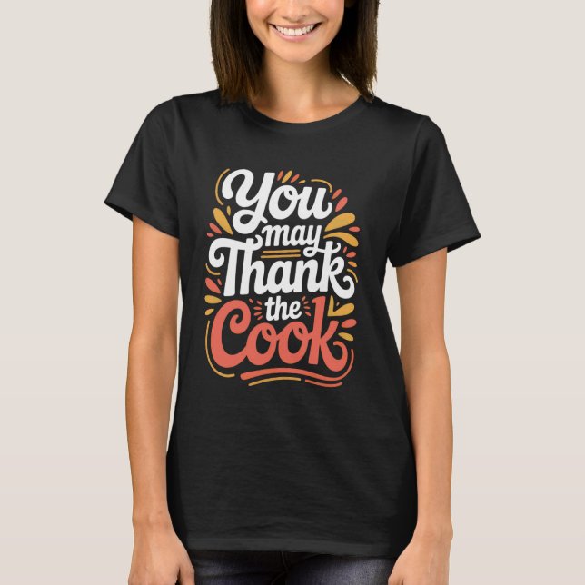 T-shirt You May Thank The Cook Kitchen Chef Appreciate - 1 (Devant)
