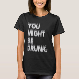 T-shirt You Might Be Drunk funny Humor