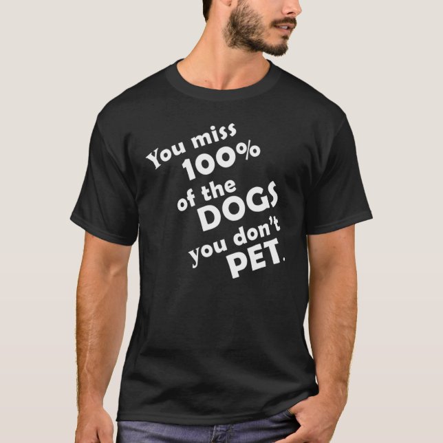 T-shirt You Miss 100 of the Dogs You Dont Pet Funny (Devant)