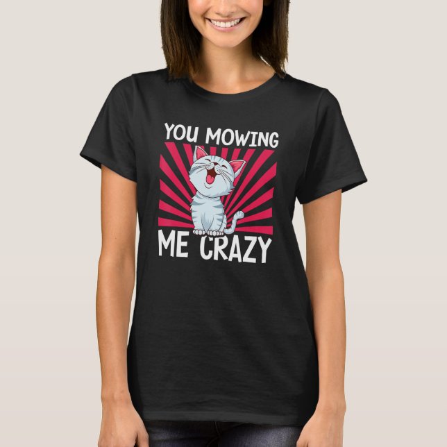 T-shirt You Mowing Me Crazy Cute Cat Cat   Cat Owner Pet   (Devant)