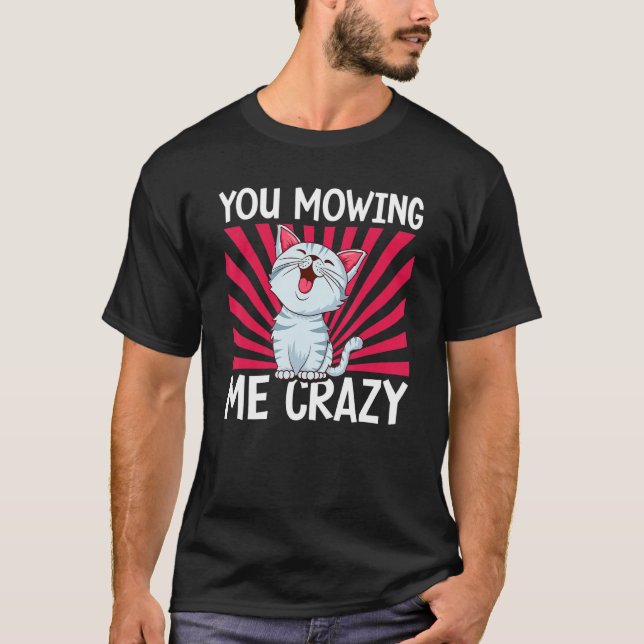 T-shirt You Mowing Me Crazy Cute Cat Cat   Cat Owner Pet   (Devant)