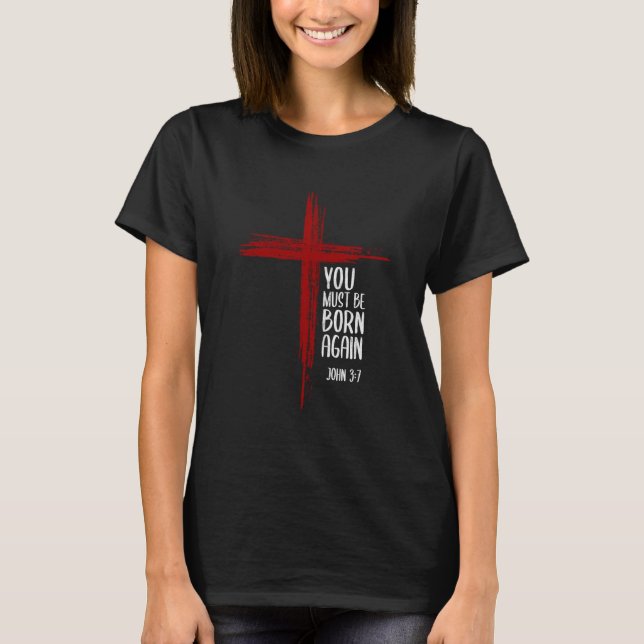T-shirt You Must Be Born Again Christian Cross Jesus Bible (Devant)