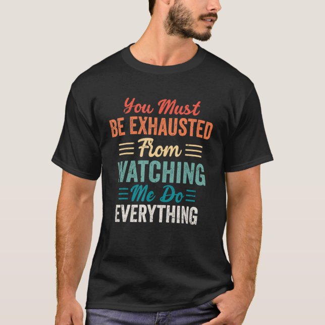 T-shirt You Must Be Exhausted From Watching Me Do Everythi (Devant)