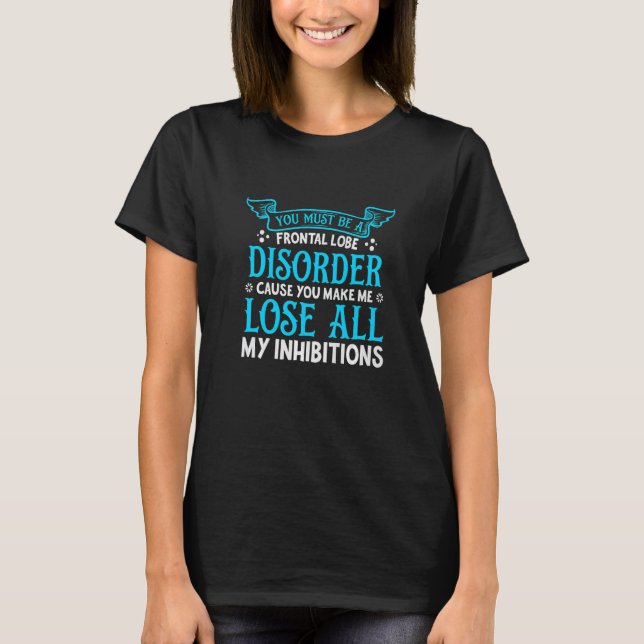 T-shirt You Must Be Frontal Lobe Disorderu2013sarcasm Quot (Devant)