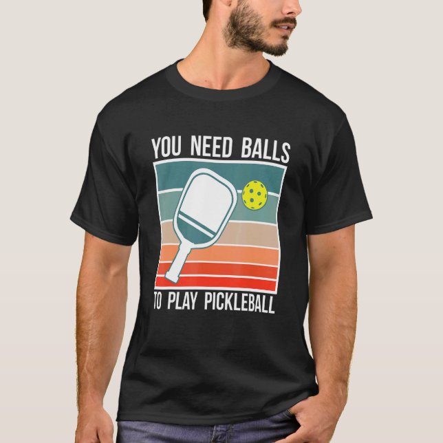 T-shirt You Need Balls To Play Pickleball Player_2 (Devant)