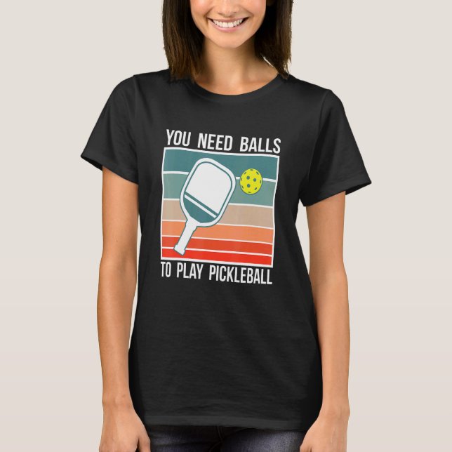 T-shirt You Need Balls To Play Pickleball Player_2 (Devant)